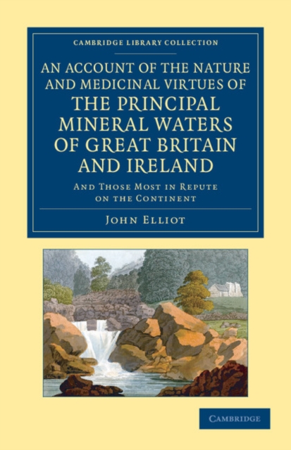 An Account of the Nature and Medicinal Virtues of the Principal Mineral Waters of Great Britain and Ireland : And Those Most in Repute on the Continent, Paperback / softback Book