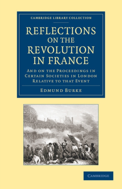 Reflections on the Revolution in France : And on the Proceedings in Certain Societies in London Relative to that Event, Paperback / softback Book