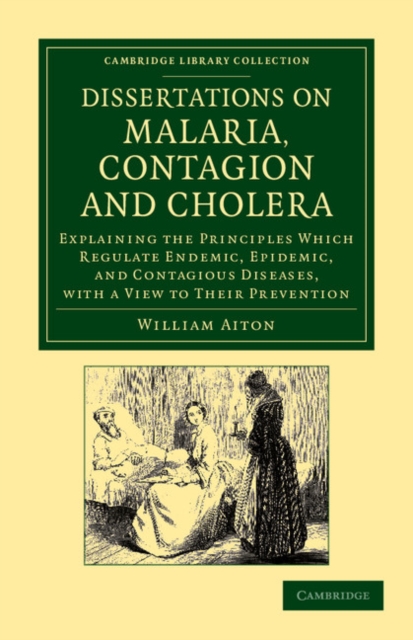 Dissertations on Malaria, Contagion and Cholera : Explaining the Principles Which Regulate Endemic, Epidemic, and Contagious Diseases, with a View to their Prevention, Paperback / softback Book