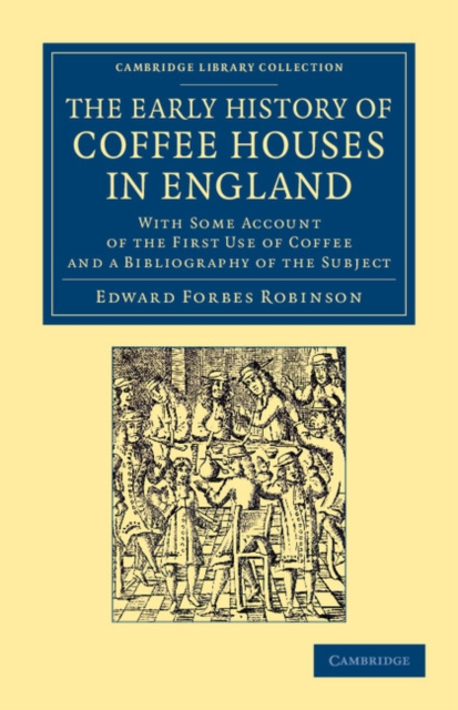 The Early History of Coffee Houses in England : With Some Account of the First Use of Coffee and a Bibliography of the Subject, Paperback / softback Book