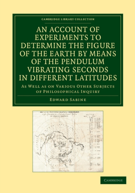An Account of Experiments to Determine the Figure of the Earth by Means of the Pendulum Vibrating Seconds in Different Latitudes : As Well As on Various Other Subjects of Philosophical Inquiry, Paperback / softback Book
