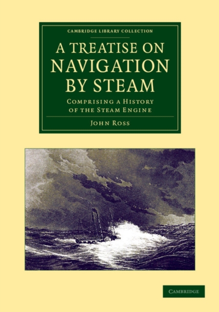 A Treatise on Navigation by Steam : Comprising a History of the Steam Engine, Paperback / softback Book