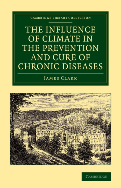 The Influence of Climate in the Prevention and Cure of Chronic Diseases, Paperback / softback Book