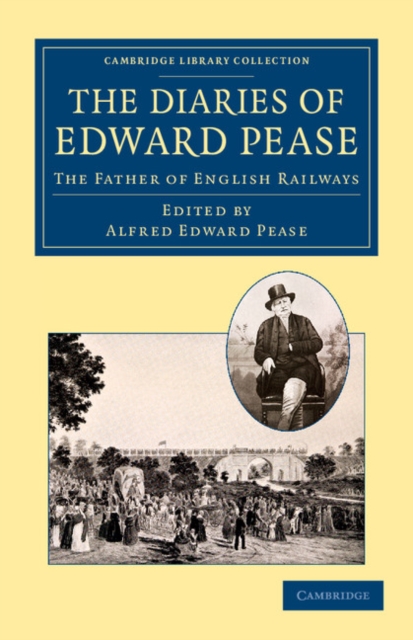 The Diaries of Edward Pease : The Father of English Railways, Paperback / softback Book
