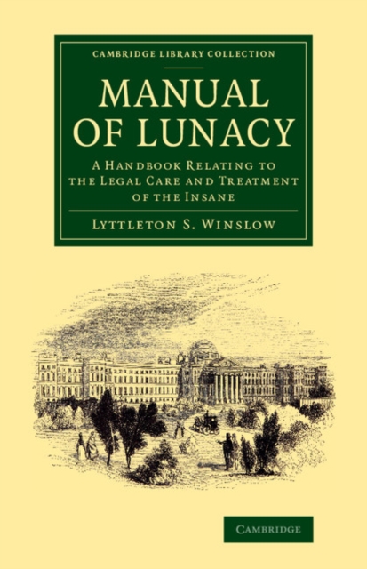 Manual of Lunacy : A Handbook Relating to the Legal Care and Treatment of the Insane in the Public and Private Asylums of Great Britain, Ireland, United States of America, and the Continent, Paperback / softback Book