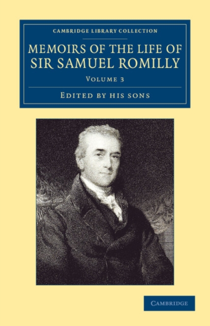 Memoirs of the Life of Sir Samuel Romilly: Volume 3 : Written by Himself; with a Selection from his Correspondence, Paperback / softback Book