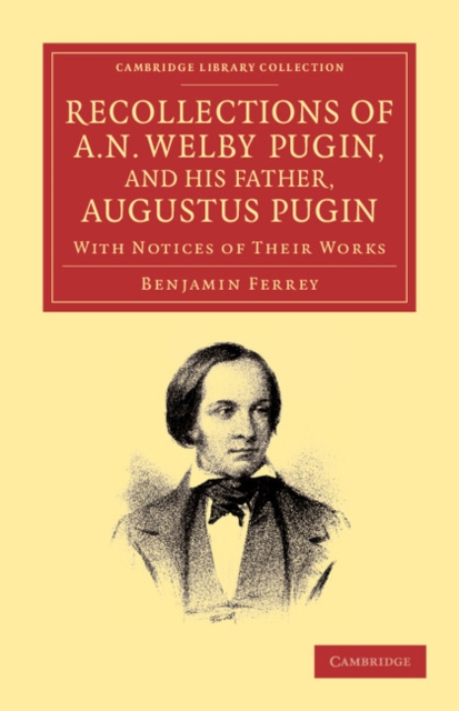 Recollections of A. N. Welby Pugin, and his Father, Augustus Pugin : With Notices of their Works, Paperback / softback Book