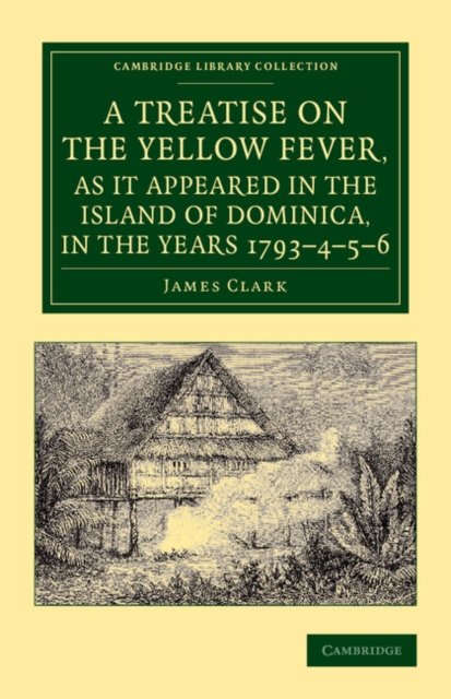 A Treatise on the Yellow Fever, as It Appeared in the Island of Dominica, in the Years 1793–4–5–6 : To Which Are Added, Observations on the Bilious Remittent Fever, on Intermittents, Dysentery, and So, Paperback / softback Book