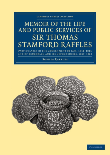 Memoir of the Life and Public Services of Sir Thomas Stamford Raffles : Particularly in the Government of Java, 1811-1816 and of Bencoolen and its Dependencies, 1817-1824, Paperback / softback Book