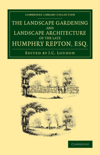 The Landscape Gardening and Landscape Architecture of the Late Humphry Repton, Esq. : Being his Entire Works on These Subjects, Paperback / softback Book