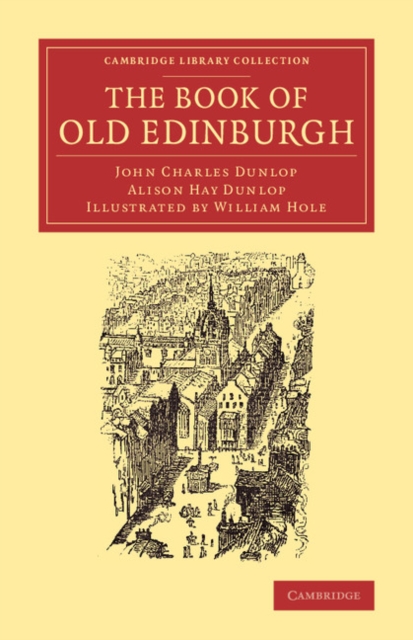 The Book of Old Edinburgh : And Hand-Book to the ‘Old Edinburgh Street' Designed by Sydney Mitchell, Architect, for the International Exhibition of Industry, Science, and Art, Edinburgh, 1886, Paperback / softback Book