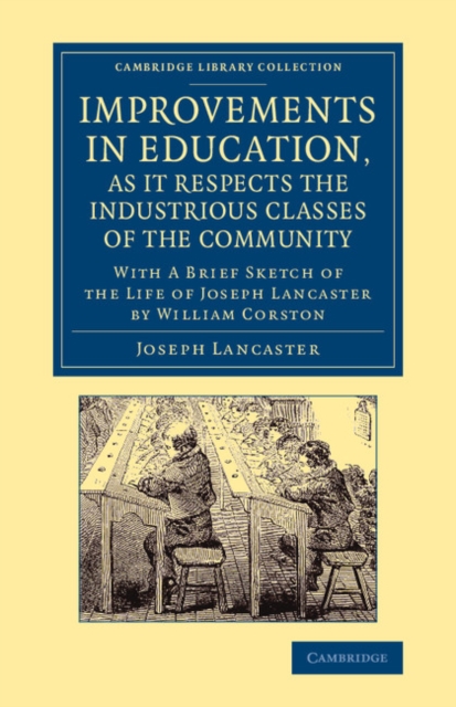 Improvements in Education, as it Respects the Industrious Classes of the Community : With a Brief Sketch of the Life of Joseph Lancaster, Paperback / softback Book