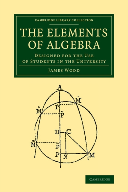 The Elements of Algebra : Designed for the Use of Students in the University, Paperback / softback Book