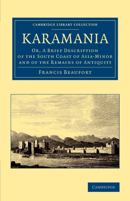 Karamania : Or, A Brief Description of the South Coast of Asia-Minor and of the Remains of Antiquity, Paperback / softback Book