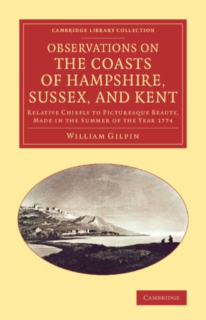 Observations on the Coasts of Hampshire, Sussex, and Kent : Relative Chiefly to Picturesque Beauty, Made in the Summer of the Year 1774, Paperback / softback Book