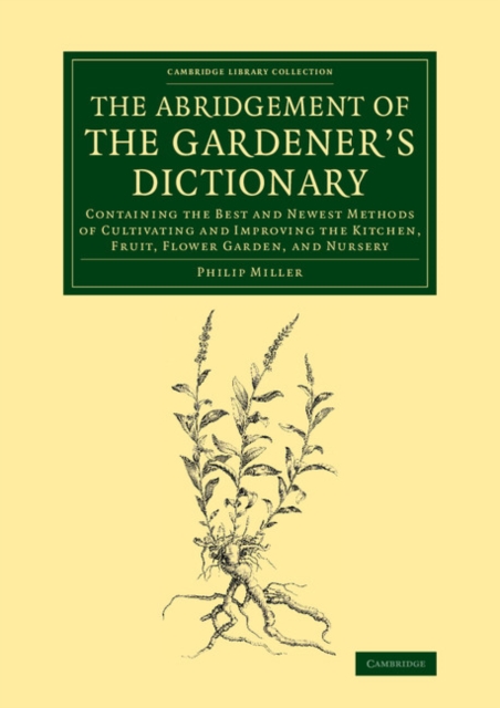 The Abridgement of the Gardener's Dictionary : Containing the Best and Newest Methods of Cultivating and Improving the Kitchen, Fruit, Flower Garden, and Nursery, Paperback / softback Book