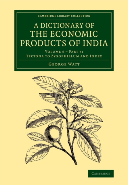 A Dictionary of the Economic Products of India: Volume 6, Tectona to Zygophillum and Index, Part 4, Paperback / softback Book