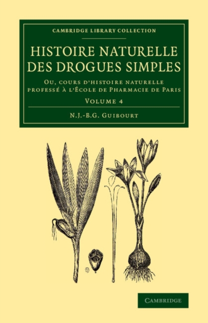Histoire naturelle des drogues simples: Volume 4 : Ou, cours d'histoire naturelle professe a l'Ecole de Pharmacie de Paris, Paperback / softback Book