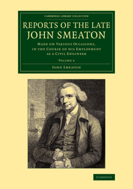 Reports of the Late John Smeaton: Volume 4, Miscellaneous Papers, Comprising his Communications to the Royal Society, Printed in the Philosophical Transactions : Made on Various Occasions, in the Cour, Paperback / softback Book