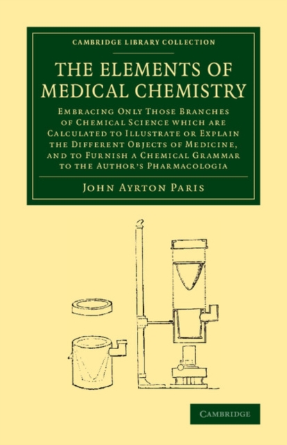 The Elements of Medical Chemistry : Embracing Only Those Branches of Chemical Science which Are Calculated to Illustrate or Explain the Different Objects of Medicine, and to Furnish a Chemical Grammar, Paperback / softback Book
