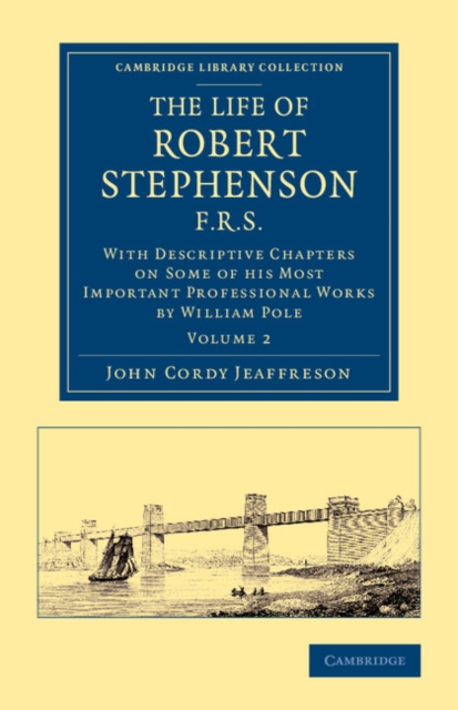 The Life of Robert Stephenson, F.R.S. : With Descriptive Chapters on Some of his Most Important Professional Works, Paperback / softback Book