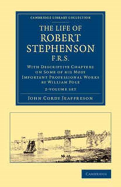The Life of Robert Stephenson, F.R.S. 2 Volume Set : With Descriptive Chapters on Some of his Most Important Professional Works, Mixed media product Book
