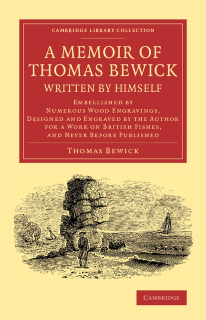 A Memoir of Thomas Bewick Written by Himself : Embellished by Numerous Wood Engravings, Designed and Engraved by the Author for a Work on British Fishes, and Never before Published, Paperback / softback Book
