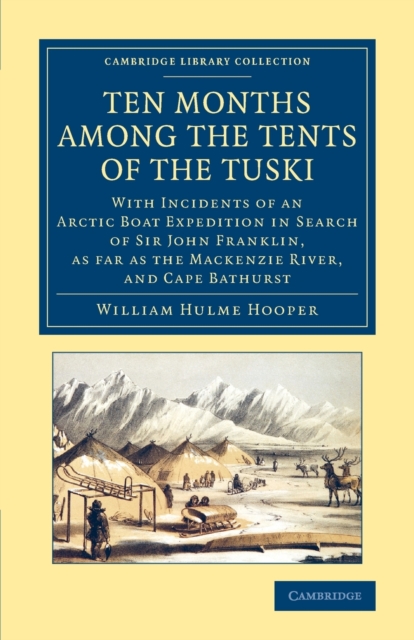 Ten Months among the Tents of the Tuski : With Incidents of an Arctic Boat Expedition in Search of Sir John Franklin, As Far As the Mackenzie River, and Cape Bathurst, Paperback / softback Book