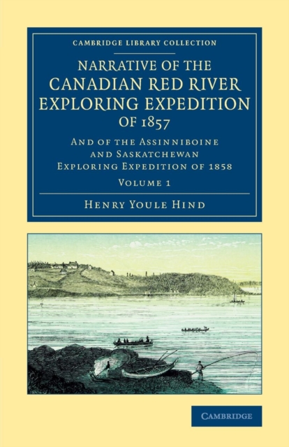 Narrative of the Canadian Red River Exploring Expedition of 1857 : And of the Assinniboine and Saskatchewan Exploring Expedition of 1858, Paperback / softback Book