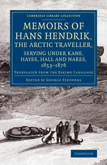 Memoirs of Hans Hendrik, the Arctic Traveller, Serving under Kane, Hayes, Hall and Nares, 1853-1876 : Translated from the Eskimo Language, Paperback / softback Book
