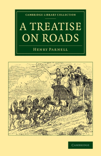 A Treatise on Roads : Wherein the Principles on Which Roads Should Be Made Are Explained and Illustrated, by the Plans, Specifications, and Contracts Made Use of by Thomas Telford, Esq., on the Holyhe, Paperback / softback Book