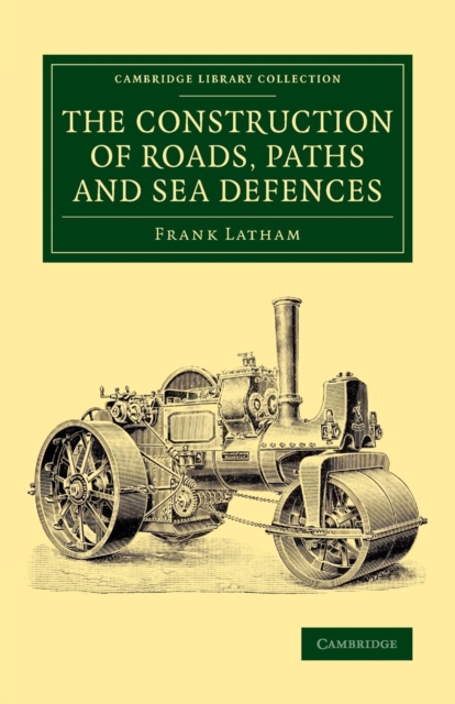 The Construction of Roads, Paths and Sea Defences : With Portions Relating to Private Street Repairs, Specification Clauses, Prices for Estimating, and Engineer's Replies to Queries, Paperback / softback Book