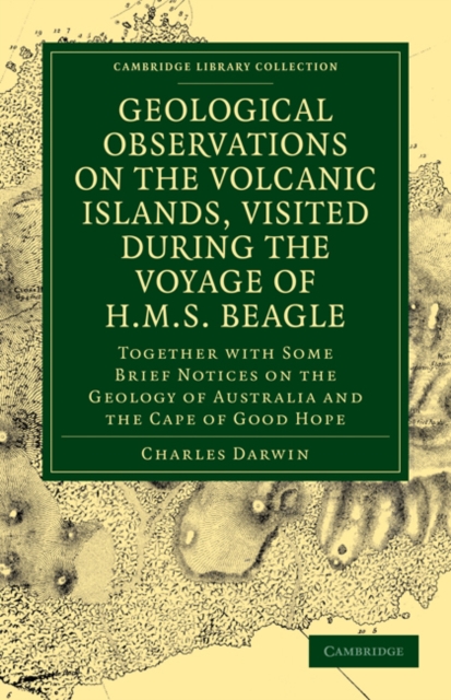 Geological Observations on the Volcanic Islands, Visited During the Voyage of HMS Beagle : Together with Some Brief Notices on the Geology of Australia and the Cape of Good Hope, Paperback / softback Book