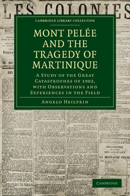 Mont Pelee and the Tragedy of Martinique : A Study of the Great Catastrophes of 1902, with Observations and Experiences in the Field, Paperback / softback Book