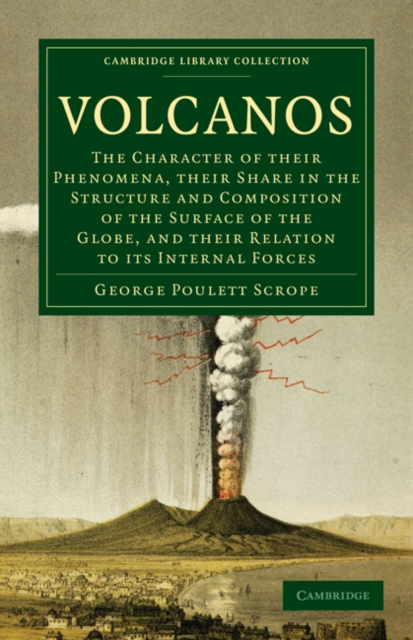 Volcanos : The Character of Their Phenomena, Their Share in the Structure and Composition of the Surface of the Globe, and Their Relation to its Internal Forces, Paperback / softback Book