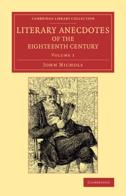 Literary Anecdotes of the Eighteenth Century : Comprizing Biographical Memoirs of William Bowyer, Printer, F.S.A., and Many of his Learned Friends, Paperback / softback Book