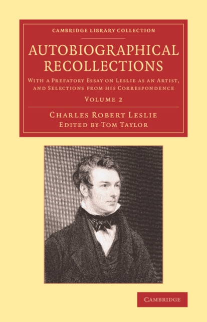 Autobiographical Recollections : With a Prefatory Essay on Leslie as an Artist, and Selections from his Correspondence, Paperback / softback Book
