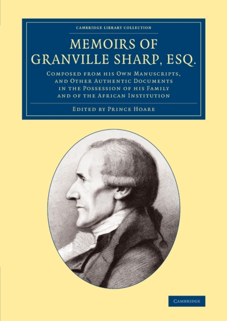 Memoirs of Granville Sharp, Esq. : Composed from his Own Manuscripts, and Other Authentic Documents in the Possession of his Family and of the African Institution, Paperback / softback Book