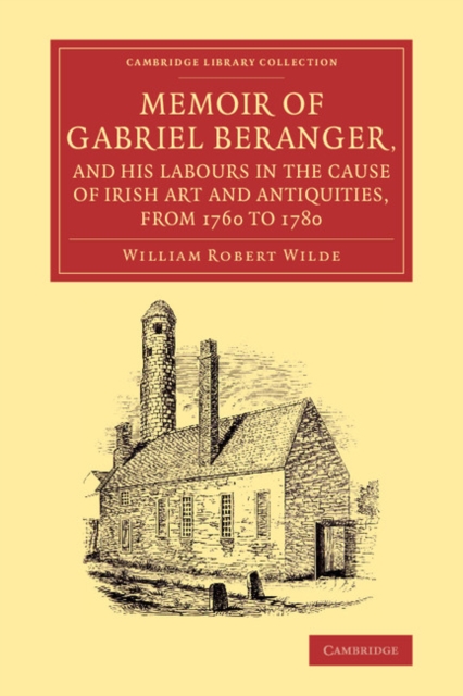 Memoir of Gabriel Beranger, and his Labours in the Cause of Irish Art and Antiquities, from 1760 to 1780, Paperback / softback Book