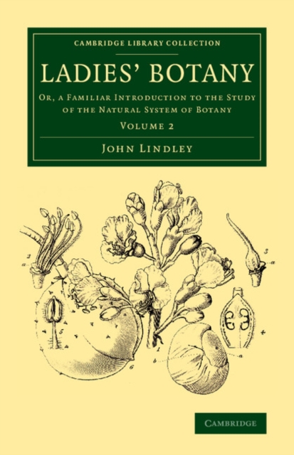 Ladies' Botany: Volume 2 : Or, a Familiar Introduction to the Study of the Natural System of Botany, Paperback / softback Book