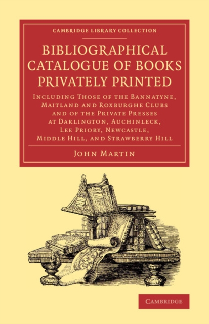 Bibliographical Catalogue of Books Privately Printed : Including Those of the Bannatyne, Maitland and Roxburghe Clubs and of the Private Presses at Darlington, Auchinleck, Lee Priory, Newcastle, Middl, Paperback / softback Book