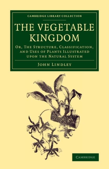 The Vegetable Kingdom : Or, the Structure, Classification, and Uses of Plants Illustrated upon the Natural System, Paperback / softback Book