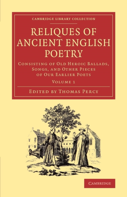 Reliques of Ancient English Poetry : Consisting of Old Heroic Ballads, Songs, and Other Pieces of our Earlier Poets, Paperback / softback Book