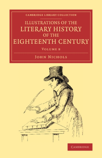 Illustrations of the Literary History of the Eighteenth Century : Consisting of Authentic Memoirs and Original Letters of Eminent Persons, and Intended as a Sequel to the Literary Anecdotes, Paperback / softback Book