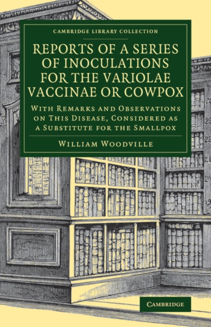 Reports of a Series of Inoculations for the Variolae Vaccinae or Cowpox : With Remarks and Observations on This Disease, Considered as a Substitute for the Smallpox, Paperback / softback Book
