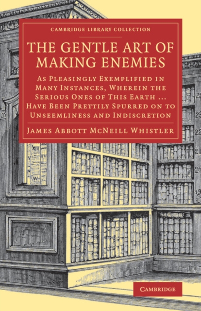 The Gentle Art of Making Enemies : As Pleasingly Exemplified in Many Instances, Wherein the Serious Ones of This Earth...Have Been Prettily Spurred on to Unseemliness and Indiscretion, While Overcome, Paperback / softback Book