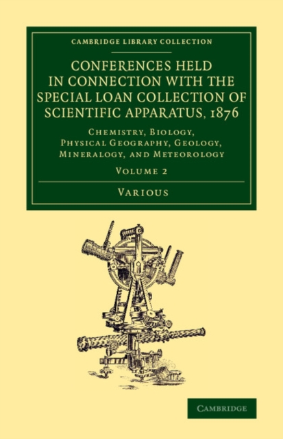 Conferences Held in Connection with the Special Loan Collection of Scientific Apparatus, 1876 : Chemistry, Biology, Physical Geography, Geology, Mineralogy, and Meteorology, Paperback / softback Book