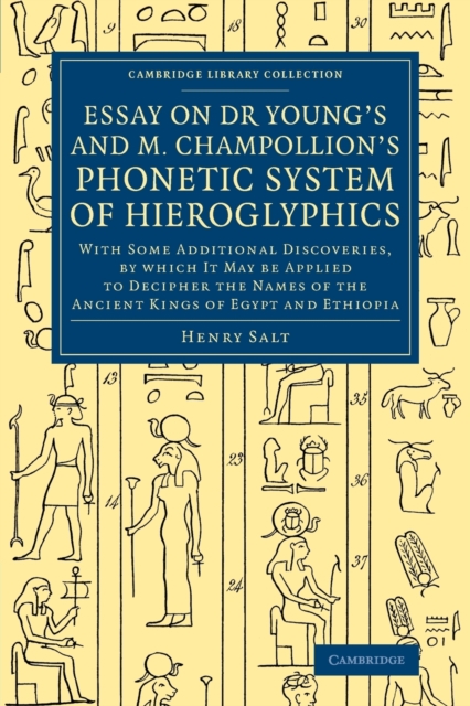 Essay on Dr Young's and M. Champollion's Phonetic System of Hieroglyphics : With Some Additional Discoveries, by Which It May Be Applied to Decipher the Names of the Ancient Kings of Egypt and Ethiopi, Paperback / softback Book