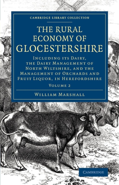The Rural Economy of Glocestershire : Including its Dairy, Together with the Dairy Management of North Wiltshire, and the Management of Orchards and Fruit Liquor, in Herefordshire, Paperback / softback Book