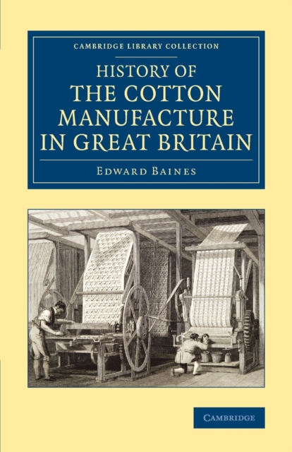 History of the Cotton Manufacture in Great Britain : With a Notice of its Early History in the East, and in All the Quarters of the Globe, Paperback / softback Book